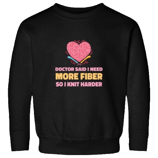 Doctor Said I Need more Fiber so I knit Funny Knitting Sweatshirts