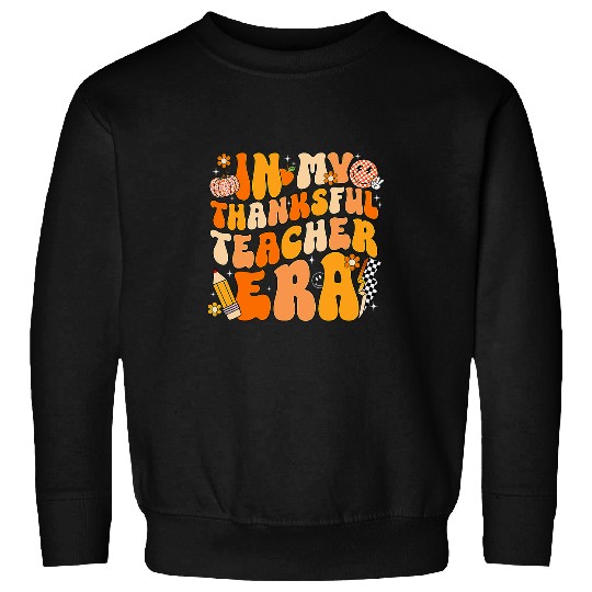 In My Thankful Teacher Era Thanksgiving Autumn Teacher s Day Sweatshirts