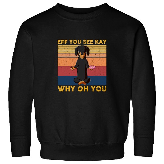 Eff You See Kay Why Oh You s Funny Dachshund Dog Yoga Sweatshirts