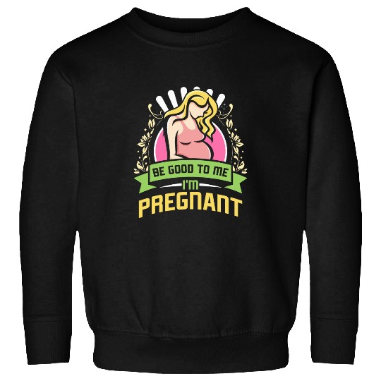 Future Mommy BE GOOD TO ME IM PREGNANT Funny Sweatshirts