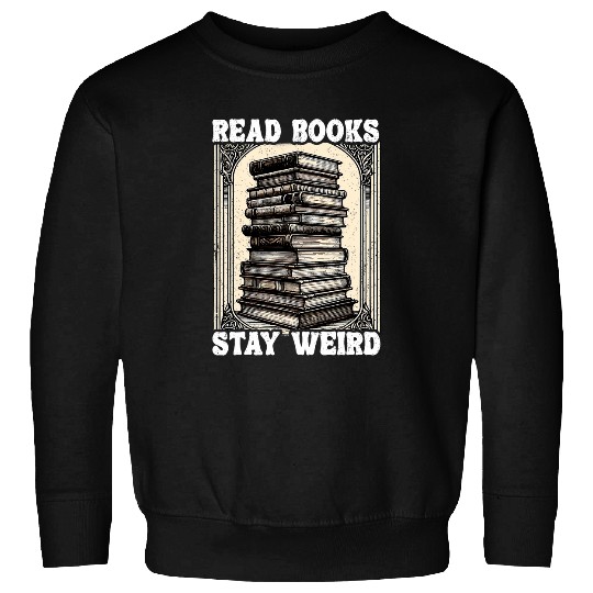 Read Books Stay Weird Funny Bookworm Reading Book Lover Sweatshirts