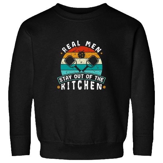 Real Men Stay Out Of The Kitchen Pickleball 6 Sweatshirts