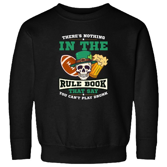 Nothing Rule Book Play Drunk Design St Patricks Football Sweatshirts