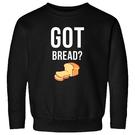 Got Bread Sourdough Baker Baking Sweatshirts