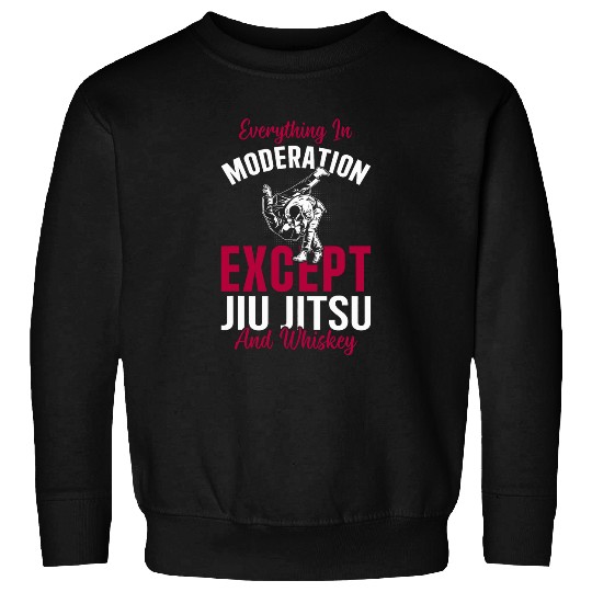 Everything in moderation except Jiu Jitsu and whiskey Sweatshirts
