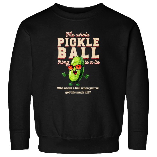 The Whole Pickleball Thing Is A Lie Who Needs A Ball Sweatshirts