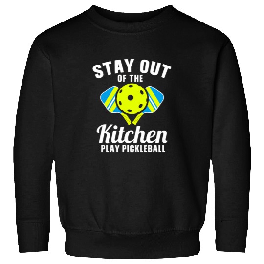 Stay Out Of The Kitchen Play Pickleball 6 Sweatshirts