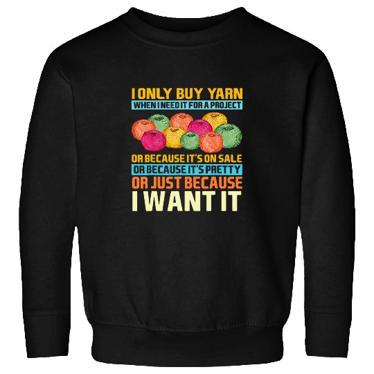 I Only Buy Yarn When I Need It For A Project Knitting Women 6 Sweatshirts