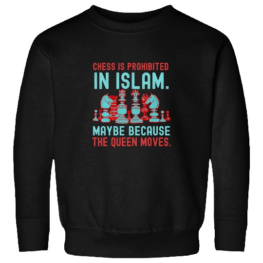 Chess Is Prohibited In Islam Maybe Because The Queen Moves Sweatshirts
