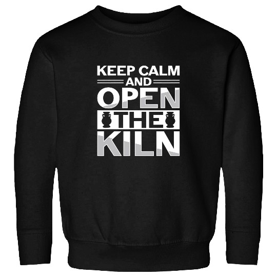 Keep Calm And Open The Kiln Sweatshirts