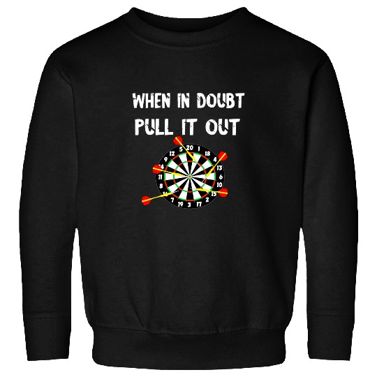 Darts Bullseye When In Doubt Pull It Out Dart Arrow Game Sweatshirts