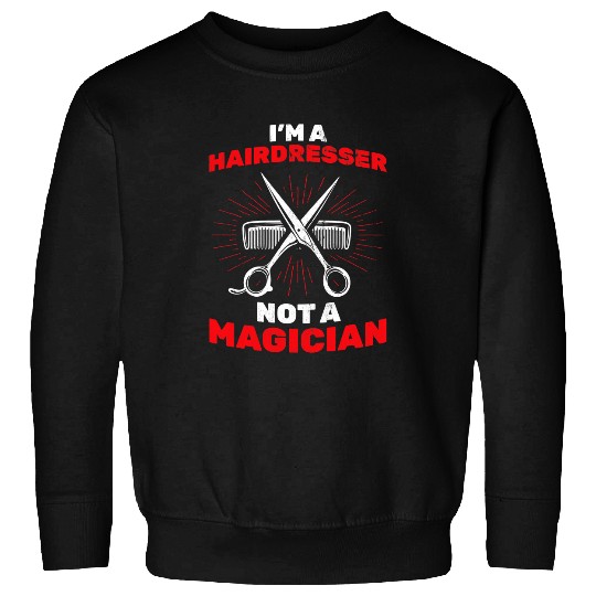 Im A Hair Dresser Not Magician Hairstylist Barber Sweatshirts