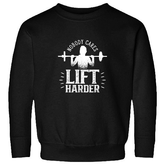 Nobody Cares Lift Harder Weightlifting Workout Gym Fitness Sweatshirts