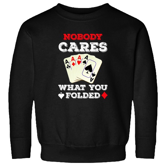 Nobody Cares What you Folded , Pokers Pokers Gift Sweatshirts