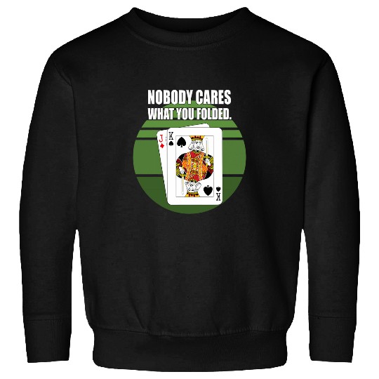 Nobody Cares What You Folded Funny Pokers Gift Sweatshirts