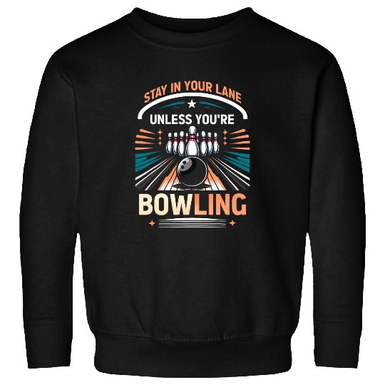 Stay In Your Lane Unless You re Bowling Designs Sweatshirts