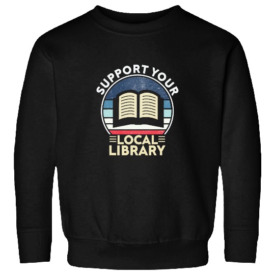 Support Your Local Library Book Lovers Sweatshirts