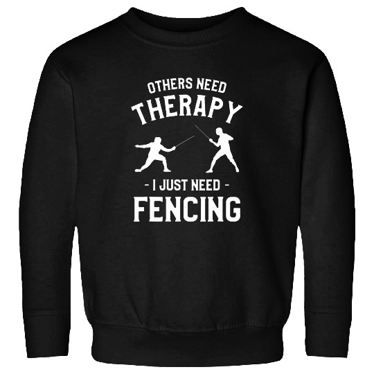 Others Need Therapy I Just Need Fencing Fence Fencer Sweatshirts