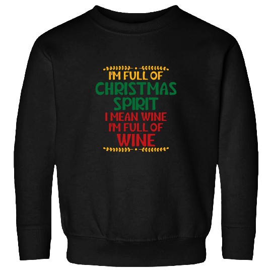 I m full of Christmas spirit funny Wines lover Christmas Tee Sweatshirts