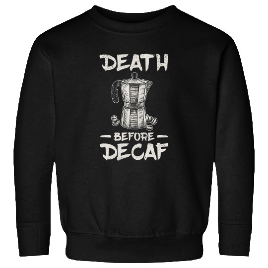 Funny Death Before Decaf Coffee 1 Sweatshirts