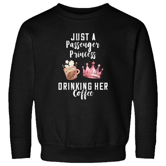 Just A Passenger Princess Drinking Coffee Passenger Seat Sweatshirts