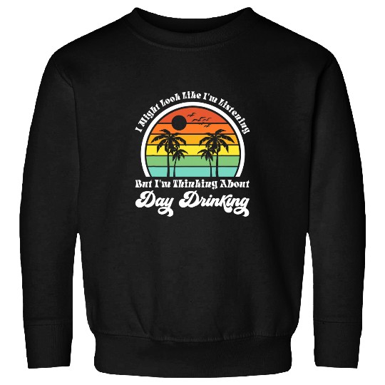 I might look like I m day drinking party beach Day drinking Sweatshirts