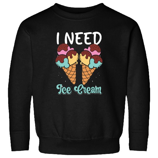 I Need Ice Cream Sherbet Gelato Ice Cream Taster Sweatshirts
