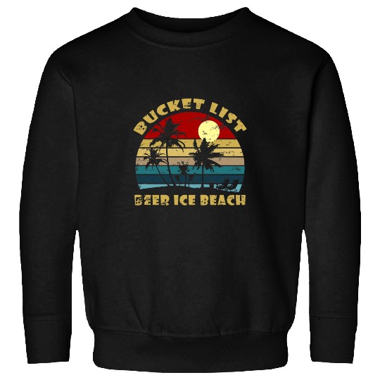 Bucket List Beer Ice Beach Sweatshirts