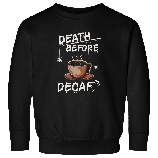 Funny Death Before Decaf Coffee Sweatshirts