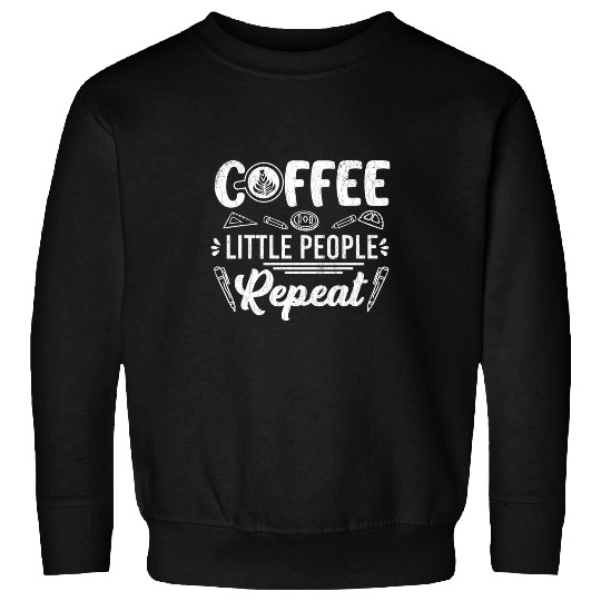 Coffee Little People Repeat Funny Daycare Teacher Graphic Sweatshirts