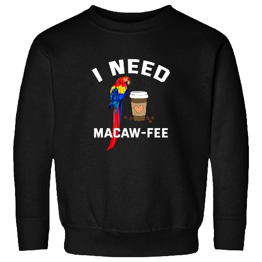 I need Macaw Fee Coffee lover Parrots lovers Macaw Parrots Sweatshirts