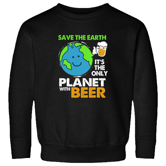 Save The Earth Its Only Planet With Beer Earth Day Sweatshirts