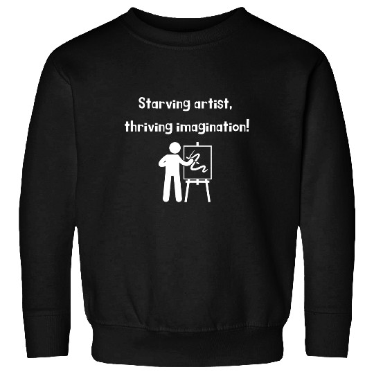 Artist Starving Thriving Imagination Starving Broke Artist 21 Sweatshirts