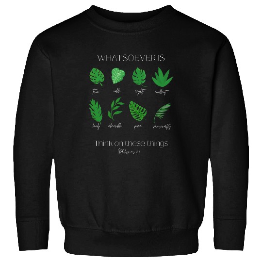 Philippians 4:8 Bible Verse and Plants Sweatshirts