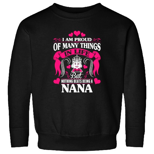 Proud Many Things In Life Nothing Beats Being Nana Sweatshirts