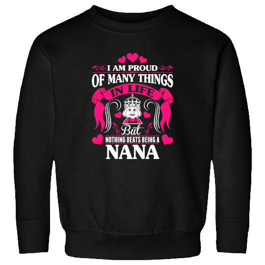 Proud Many Things In Life Nothing Beats Being Nana Sweatshirts