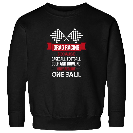 Drag racing because baseball, football, golf and b Sweatshirts