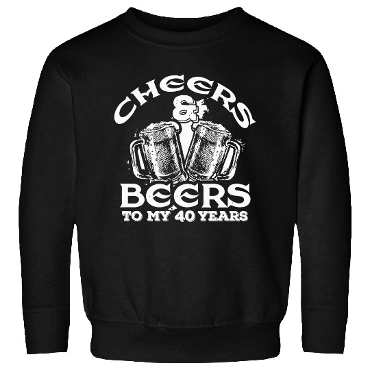 40th birthday - Cheers and Beers to My 40 Years Sweatshirts