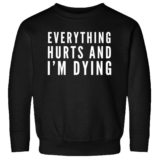 Gym - Everything Hurts And I'm Dying Sweatshirts