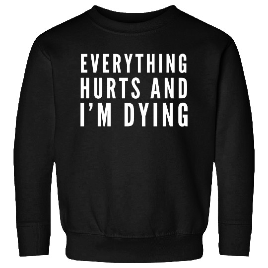 Gym - Everything Hurts And I'm Dying Sweatshirts