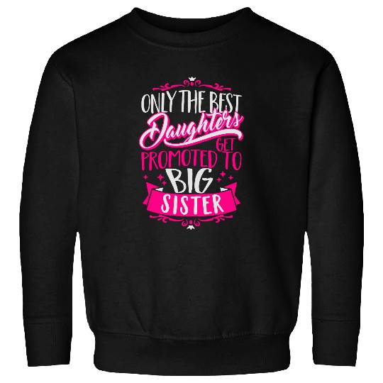 Best daughters get promoted to big Sister-Pregnant Sweatshirts