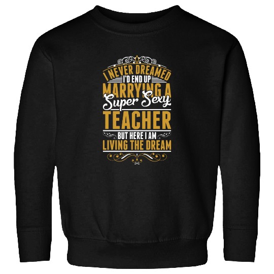 I Never Dreamed Marrying Sexy Teacher Sweatshirts
