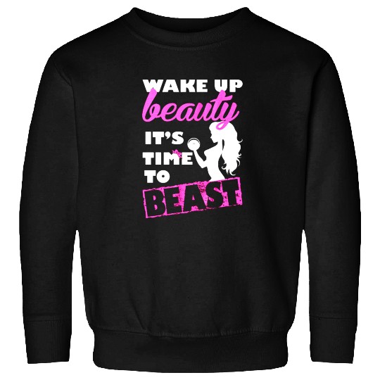 Gym - Wake up beauty it's time to beast Sweatshirts