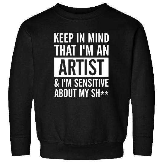keep in mind that i am an artist i am sensitive ab Sweatshirts