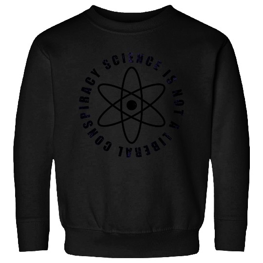 Science is not a liberal conspiracy Sweatshirts