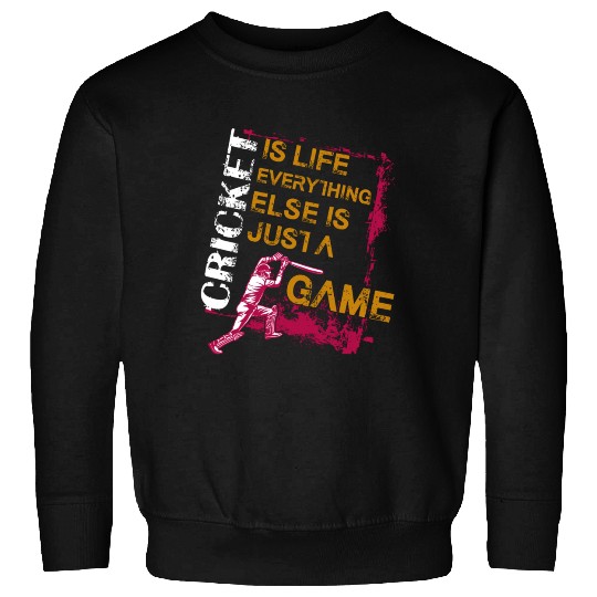 Cricket Is Life Everything Else Is Just A Game Sweatshirts
