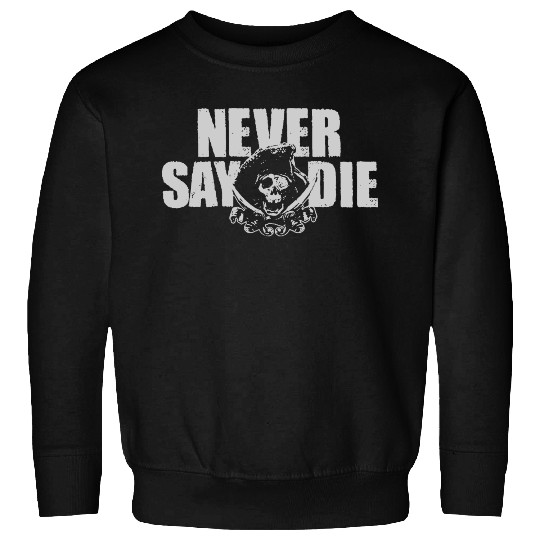Goonies Never Say Die Funny Sweatshirts