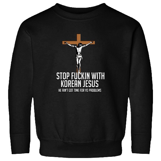 STOP FUCKIN WITH KOREAN JESUS Sweatshirts