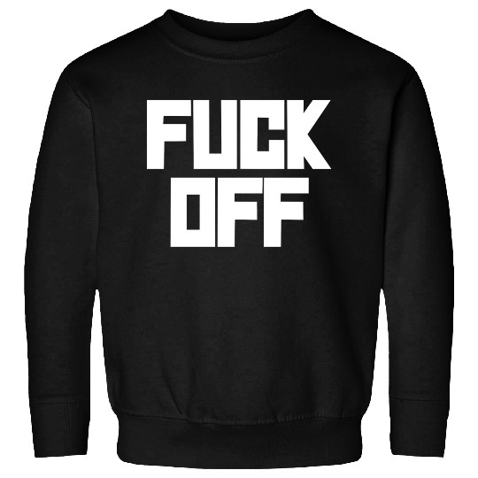 fuck off please Sweatshirts