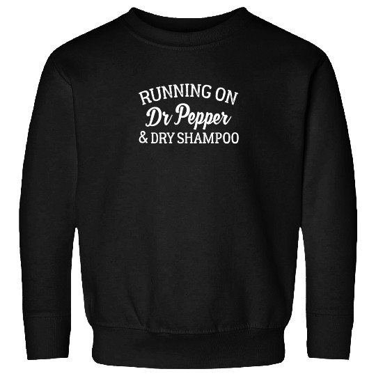 Running On Dr Pepper And Dry Shampoo Sweatshirts Funny